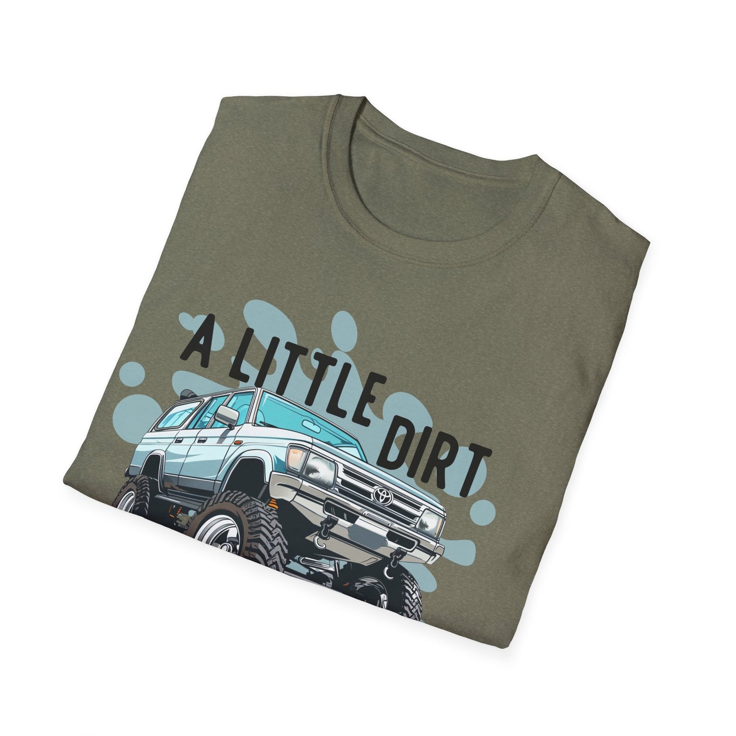 A Little Dirt Never Hurt - Off Road T-Shirt - Overland - Lifted Truck - Off Road - Gift Idea