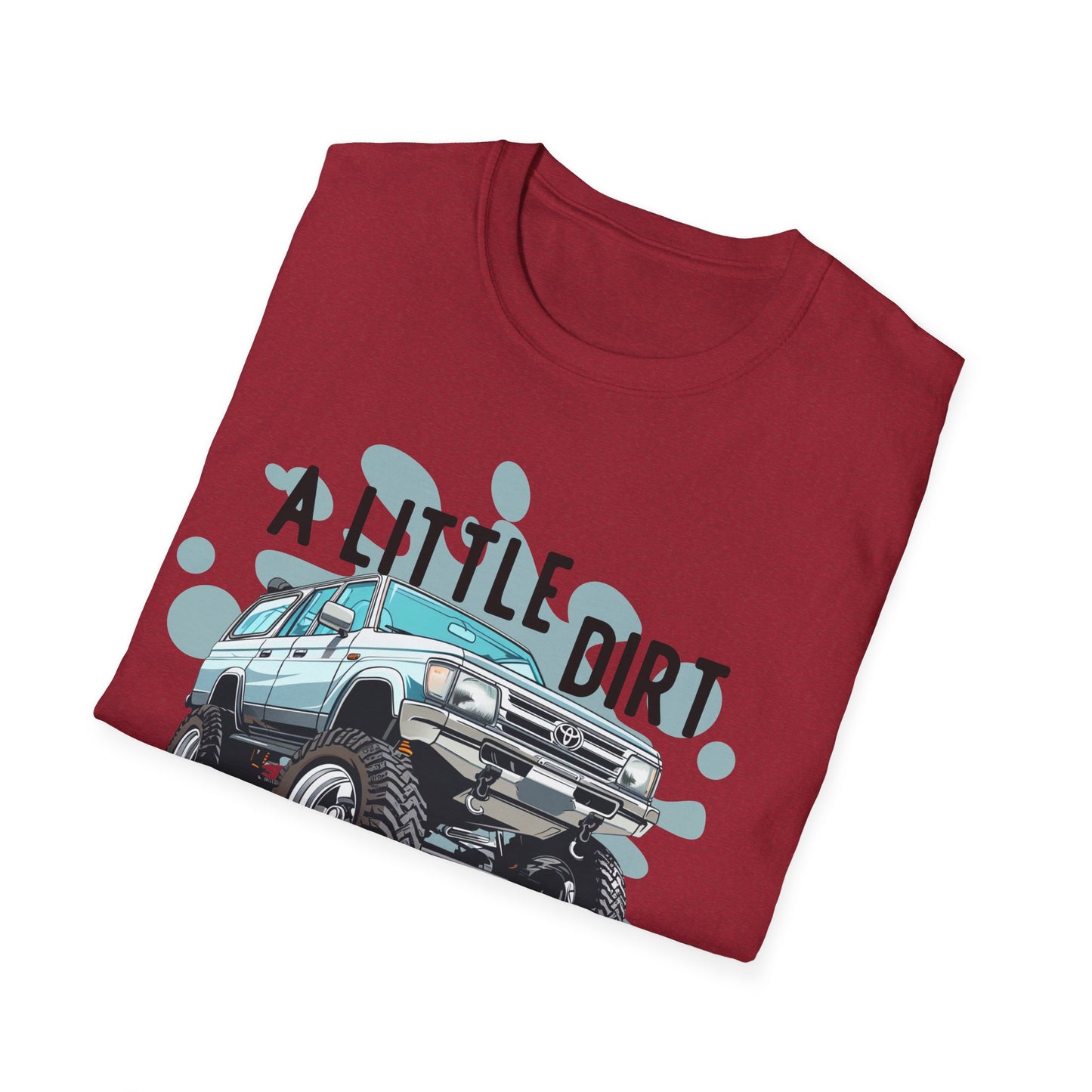 A Little Dirt Never Hurt - Off Road T-Shirt - Overland - Lifted Truck - Off Road - Gift Idea