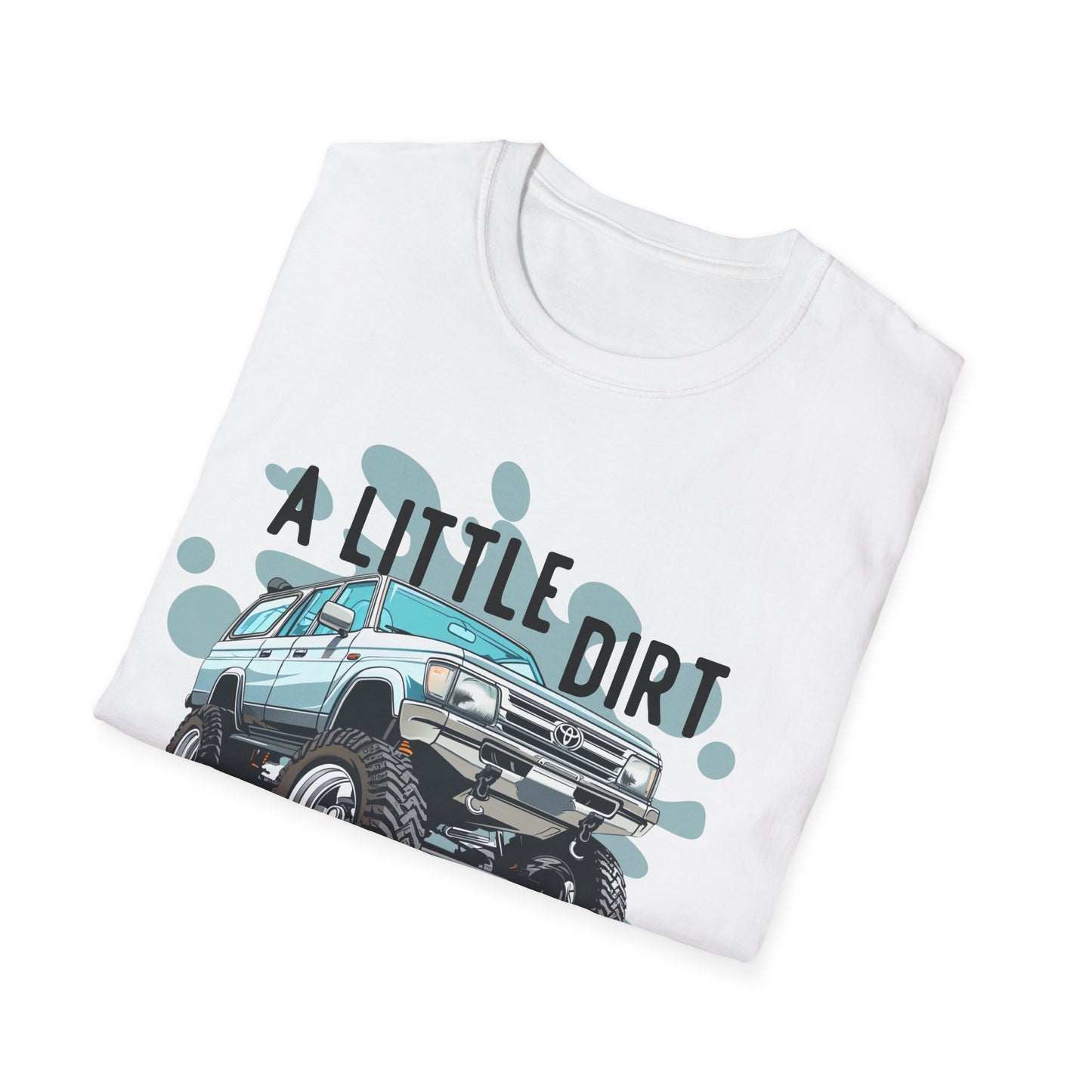 A Little Dirt Never Hurt - Off Road T-Shirt - Overland - Lifted Truck - Off Road - Gift Idea