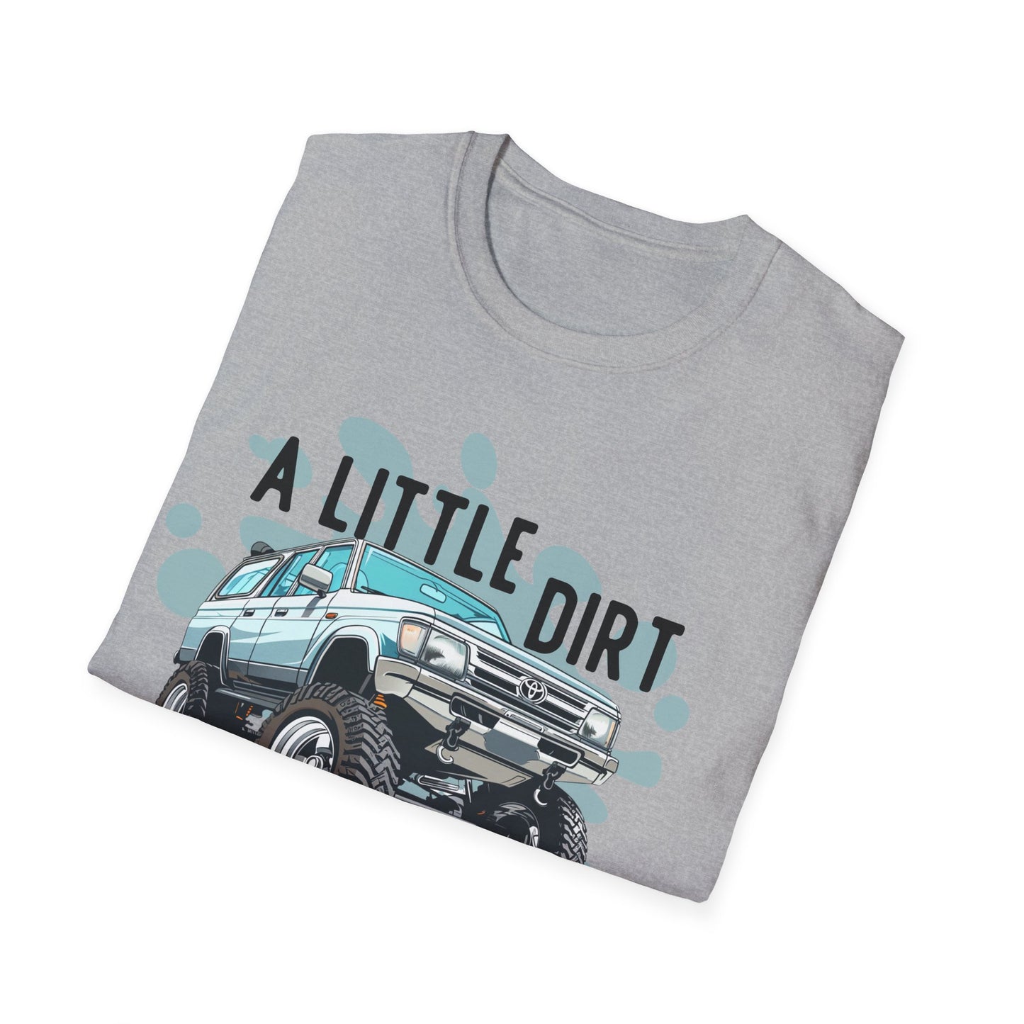 A Little Dirt Never Hurt - Off Road T-Shirt - Overland - Lifted Truck - Off Road - Gift Idea