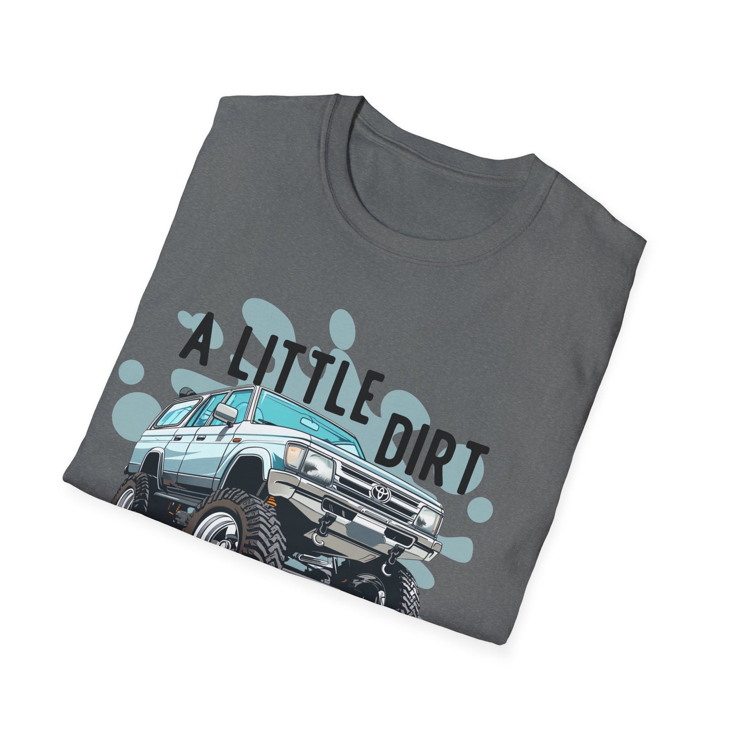 A Little Dirt Never Hurt - Off Road T-Shirt - Overland - Lifted Truck - Off Road - Gift Idea