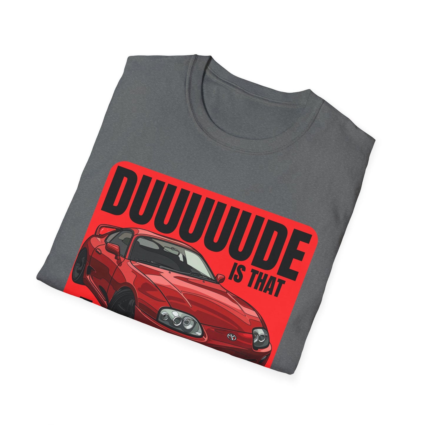 Dude Is That a Supra - T-Shirt - JDM T-Shirt - Car Guy Car Girl - Gift Idea