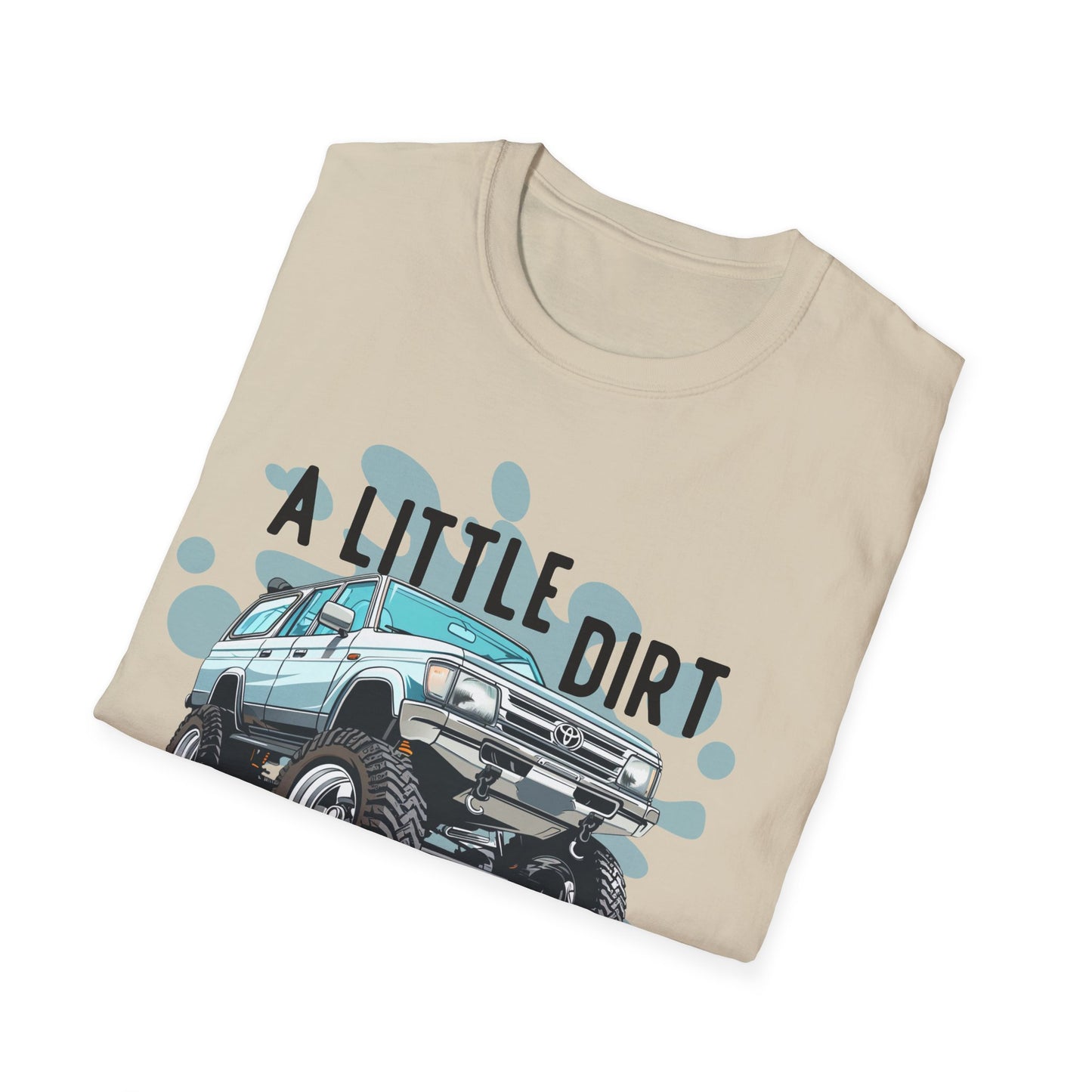 A Little Dirt Never Hurt - Off Road T-Shirt - Overland - Lifted Truck - Off Road - Gift Idea
